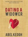  Abel Keogh - Dating a Widower: Starting a Relationship with a Man Who's Starting Over - Dating a Widower, #1.