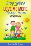  Jennifer N. Smith - Stop Yelling And Love Me More, Please Mom Workbook.