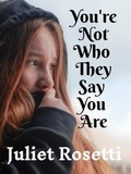  Juliet Rosetti - You're Not Who They Say You Are.