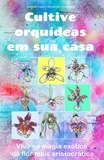 Joaquim Lopes - Cultive orquídeas em sua casa. Viva na magia exótica da flor mais aristocrática.