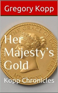  Gregory Kopp - Her Majesty's Gold - Kopp Chronicles, #6.