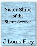  J Louis Frey - Sister Ships of the Silent Service.
