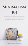  Kevin Garnett - Minimalism 101: How Minimalist Living Can Help You To Declutter, Tidy Up Your Stuff and Say Goodbye to Things You Don’t Need..