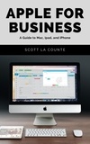  Scott La Counte - Apple For Business: A Guide to Mac, iPad, and iPhone.