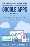  Scott La Counte - The Ridiculously Simple Guide to Google Apps (G Suite): A Practical Guide to Google Drive Google Docs, Google Sheets, Google Slides, and Google Forms.