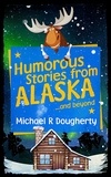  Michael R Dougherty - Humorous Stories from Alaska and beyond.