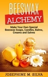  Josephine M. Silva - Beeswax Alchemy: Make Your Own Special Beeswax Soaps, Candles, Balms, Creams and Salves.