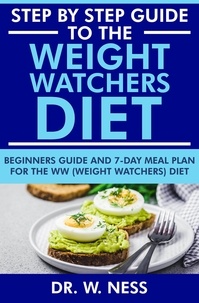  Dr. W. Ness - Step by Step Guide to the Weight Watchers Diet: Beginners Guide and 7-Day Meal Plan for the Weight Watchers Diet.