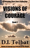  D.I. Telbat - Visions of Courage - Christian Short Story Collections, #1.