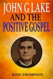  Ross Thompson - John G Lake and the Positive Gospel.