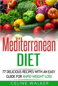  Celine Walker - Mediterranean Diet: 77 Delicious Recipes with an Easy Guide for Rapid Weight Loss.