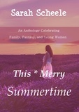  Sarah Scheele - This Merry Summertime: An Anthology Celebrating Family, Fantasy, and Young Women - The Worlds Across Time Trilogy, #3.