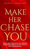  Darcy Carter - Make Her Chase You: How to Attract Women &amp; Form Intimate Relationships Without Games, Tricks or Feel Good Nonsense.