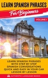  Authentic Language Books - Learn Spanish Phrases for Beginners Volume I: Learn Spanish Phrases with Step by Step Spanish Conversations Quick and Easy in Your Car Lesson by Lesson.