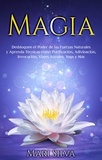  Mari Silva - Magia: Desbloquee el Poder de las Fuerzas Naturales y Aprenda Técnicas como Purificación, Adivinación, Invocación, Viajes Astrales, Yoga y Más.