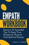  Alison L. Alverson - Empath Workbook: Discover 50 Successful Tips To Boost your Emotional, Physical And Spiritual Energy - Empath Series Book 2.