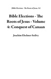  Joachim Elschner-Sedivy - Bible Elections - The Roots of Jesus - Volume 4: Conquest of Canaan - Bible Elections - The Roots of Jesus, #4.
