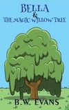  B. W. Evans - Bella And The Magic Willow Tree - A ZOE &amp; BELLA BOOK -- Book 5.