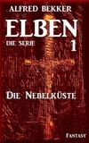  Alfred Bekker - Die Nebelküste: Elben - Die Serie 1 - ELBEN - Die Serie, #1.