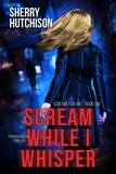  Sherry Hutchison - Scream While I Whisper - Scream For Me Series, #1.