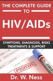  Dr. W. Ness - The Complete Guide To HIV / AIDs: Symptoms, Diagnosis, Risks, Treatments &amp; Support.