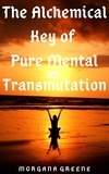 Morgana Greene - The Alchemical Key of Pure Mental Transmutation.