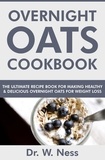  Dr. W. Ness - Overnight Oats Cookbook: The Ultimate Recipe Book for Making Healthy and Delicious Overnight Oats for Weight Loss.