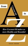  Chloe Gibson - Coconut Oil From A to Z: How Coconut Oil Makes Us More Healthy And Beautiful.