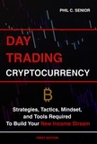  Phil C. Senior - Day Trading Cryptocurrency - Strategies, Tactics, Mindset, and Tools Required To Build Your New Income Stream.