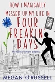  Megan O'Russell - How I Magically Messed Up My Life in Four Freakin' Days - The Tale of Bryant Adams, #1.