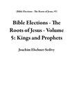  Joachim Elschner-Sedivy - Bible Elections - The Roots of Jesus - Volume 5: Kings and Prophets - Bible Elections - The Roots of Jesus, #5.