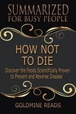  Goldmine Reads - How Not to Die - Summarized for Busy People: Discover the Foods Scientifically Proven to Prevent and Reverse Disease: Based on the Book by Michael Greger and Gene Stone.