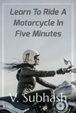  V. Subhash - Learn To Ride A Motorcycle In Five Minutes.
