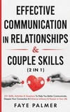  FAYE PALMER - Effective Communication In Relationships &amp; Couple Skills: 33+ Skills, Activities &amp; Questions To Help You Better Communicate, Deepen Your Connection &amp; Enhance Intimacy &amp; Passion in Your Life - Relationship and Couple Skills.