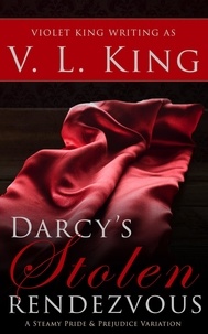  V. L. King et  Violet King - Darcy's Stolen Rendezvous: A Steamy Pride and Prejudice Variation.
