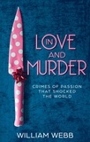 William Webb - In Love and Murder: Crimes of Passion That Shocked the World.