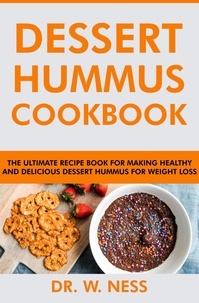  Dr. W. Ness - Dessert Hummus Cookbook: The Ultimate Recipe Book for Making Healthy and Delicious Dessert Hummus for Weight Loss.