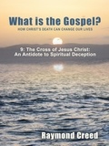  Raymond Creed - The Cross of Jesus Christ an Antidote to Spiritual Deception - What is the Gospel?, #9.