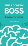  Luke Eisenberg - Pensa Come Un Boss: Come Una Forte Mentalità Determina Il Tuo Successo.