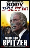  Wayne Kyle Spitzer - Body Politic: Stories of Politics and Fear.