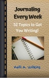  Kelli A. Wilkins - Journaling Every Week: 52 Topics to Get You Writing.
