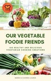  Baking & Cooking Lounge - Our Vegetable Foodie Friends: 100 Healthy and Delicious Vegetarian Cooking Creations.