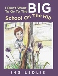  Ing Ledlie - I Don't Want To Go To The Big School On The Hill - A Mister C Book series, #1.