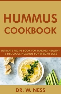  Dr. W. Ness - Hummus Cookbook: Ultimate Recipe Book for Making Healthy and Delicious Hummus for Weight Loss.
