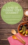  Luke Eisenberg - Le Livre De Cuisine Vert Gourmet: 100 Cuisines Végétariennes Créatives et Savoureuses (Cuisine Végétarienne Saine).