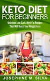  Josephine M. Silva - Keto Diet for Beginners: Delicious Low-Carb, High-Fat Recipes That Will Boost Your Weight Loss.