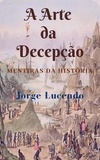  Jorge Lucendo - A Arte da Decepção - Mentiras da História.
