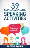  Jackie Bolen - 39 No-Prep/Low-Prep ESL Speaking Activities: For Teenagers and Adults.