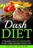  Celine Walker - Dash Diet: 77 Delicious Dash Diet Recipes with an Easy Guide for Rapid Weight Loss.