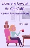  Kris Bock - Lions and Love at the Cat Café - A Furrever Friends Sweet Romance, #0.